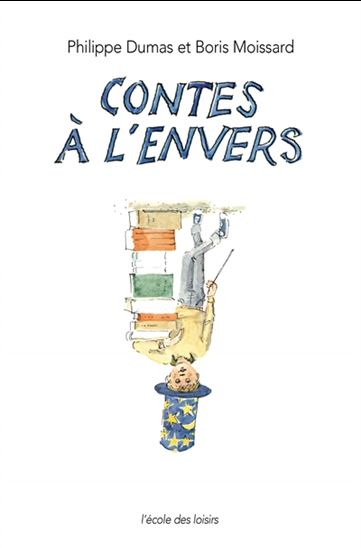 Contes à l&#39;envers - PHILIPPE DUMAS - BORIS MOISSARD