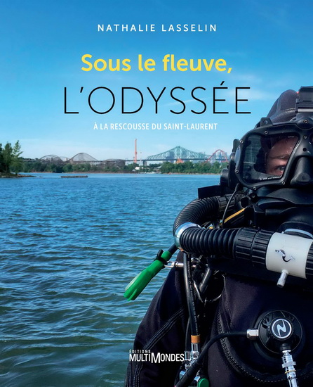 Sous le fleuve, l&#39;odyssée : à la rescousse du Saint-Laurent - NATHALIE LASSELIN