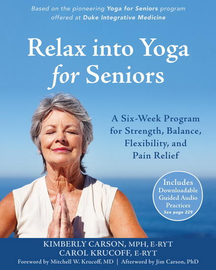 Relax into Yoga for Seniors : Simple Practices for Strength, Balance, Flexibility, and Pain Relief - CAROL KRUCOFF - KIMBERLY CARSON