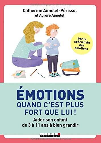 Émotions : quand c&#39;est plus fort que lui ! : aider son enfant de 3 à 11 ans à bien grandir - AURORE AIMELET - C AIMELET-PÉRISSOL