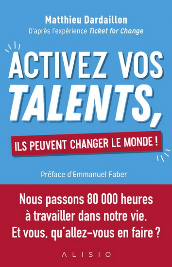 Activez vos talents, ils peuvent changer le monde ! : d'après l'expérience Ticket for change - MATTHIEU DARDAILLON