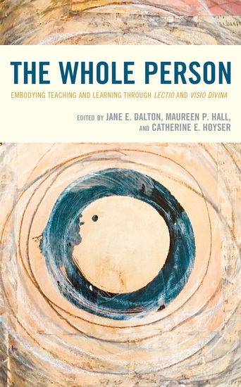 The Whole Person: Embodying Teaching and Learning through Lectio and Visio Divina - JANE E DALTON & AL