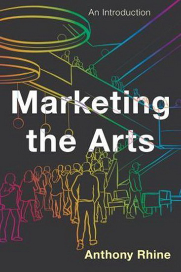 Marketing the Arts: An Introduction - ANTHONY RHINE