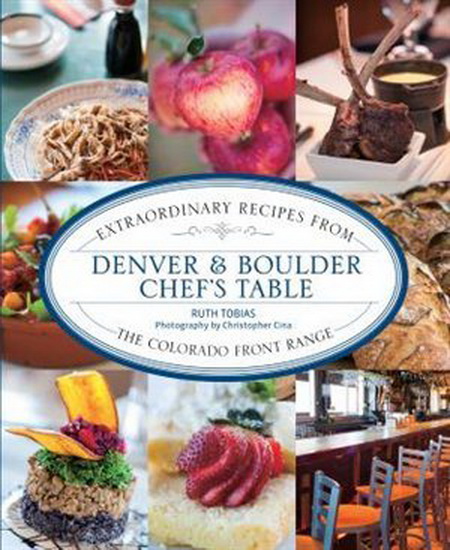 Denver & Boulder Chef&#39;s Table: Extraordinary Recipes From The Colorado Front Range - RUTH TOBIAS - CHRISTOPHER CINA