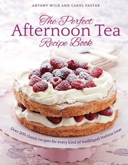 The Perfect Afternoon Tea Recipe Book - ANTONY WILD