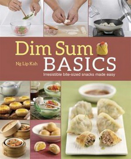 Dim Sum Basics: Irresistible bite-sized snacks made easy - NG LIP KAH