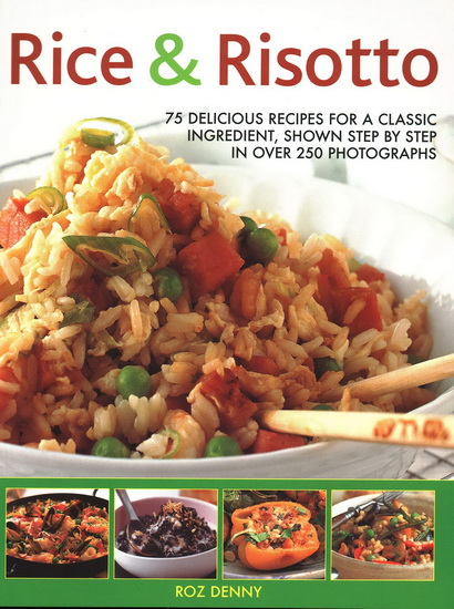 Rice & Risotto: 75 Delicious Recipes for a Classic Ingredient, Shown Step by Step in Over 250 Photographs - ROZ DENNY