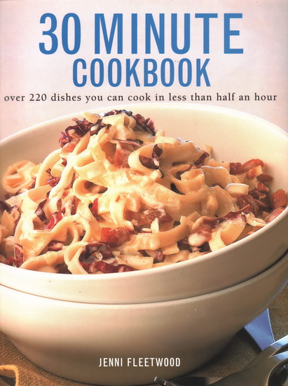 30 Minute Cookbook: Over 220 Dishes You Can Cook in Less Than Half an Hour - JENNI FLEETWOOD