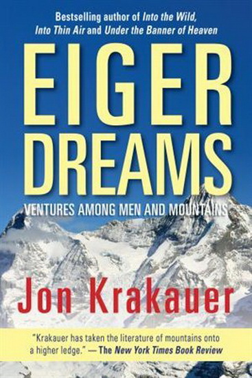 Eiger Dreams: Ventures Among Men And Mountains - JON KRAKAUER