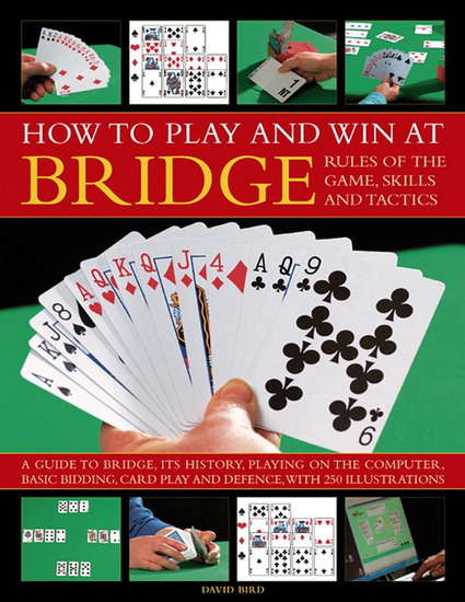 How to Play and Win at Bridge: History, Rules, Skills and Tactics - DAVID BIRD