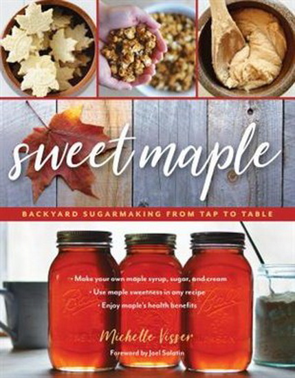 Sweet Maple: Backyard Sugarmaking from Tap to Table - MICHELLE VISSER