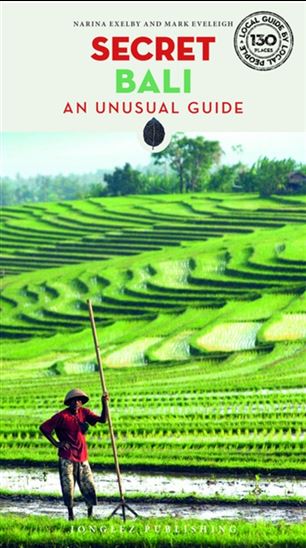 Secret Bali: An unusual guide - NARINA EXELBY - MARK EVELEIGH