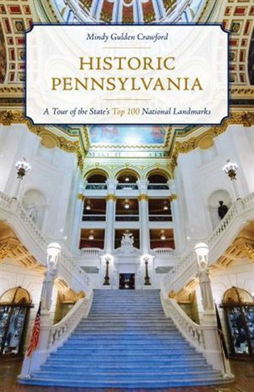 Historic Pennsylvania: A Tour of the State's Top 100 National Landmarks - MINDY GULDEN CRAWFORD