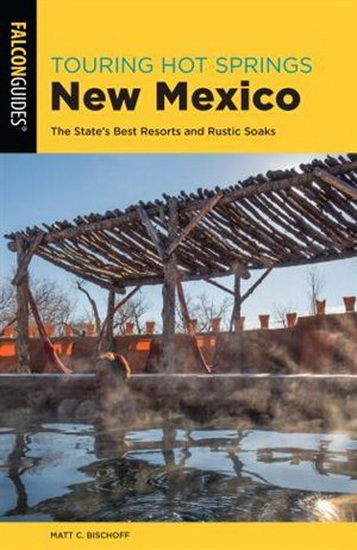 Touring Hot Springs New Mexico: The State's Best Resorts and Rustic Soaks, 3rd Edition - MATT C BISCHOFF