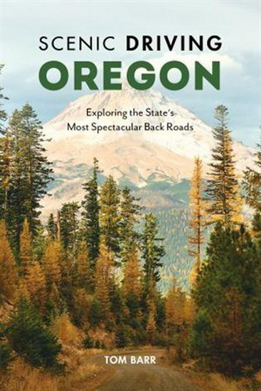 Scenic Driving Oregon: Exploring the State's Most Spectacular Back Roads, Fourth Edition - TOM BARR