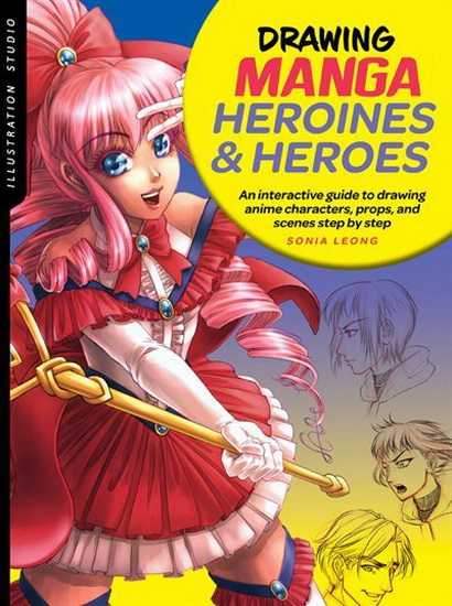 Illustration Studio : Drawing Manga Heroines and Heroes : An interactive guide to drawing anime characters props and scenes step by step - SONIA LEONG