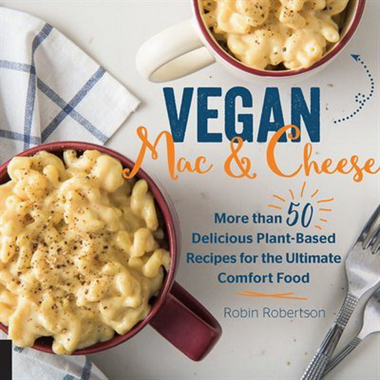 Vegan Mac and Cheese : More than 50 Delicious Plant - Based Recipes for the Ultimate Comfort Food - ROBIN ROBERTSON
