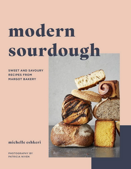 Modern Sourdough : Sweet and Savoury Recipes from Margot Bakery - MICHELLE ESHKERI - PATRICIA NIVEN