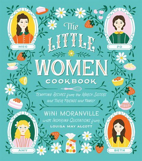 Little Women Cookbook : Tempting Recipes from the March Sisters and Their Friends and Family - WINI MORANVILLE - LOUISA MAY ALCOTT