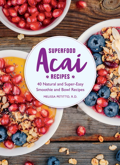 Superfood Acai Recipes : 40 Natural and Super - Easy Smoothie and Bowl Recipes - MELISSA PETITTO