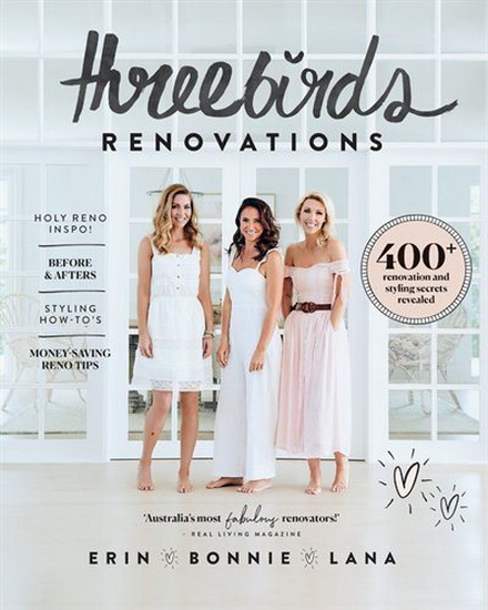 Three Birds Renovations : 400 + renovation and styling secrets revealed - ERIN CAYLESS - BONNIE HINDMARSH