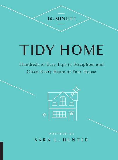 10 - Minute Tidy Home : Hundreds of Easy Tips to Straighten and Clean Every Room of Your House - SARA L HUNTER