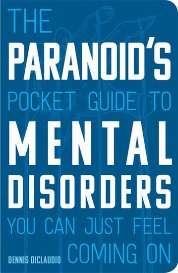 Paranoids Pocket Guide to Mental Disorders You Can Just Feel Coming On - DENNIS DICLAUDIO