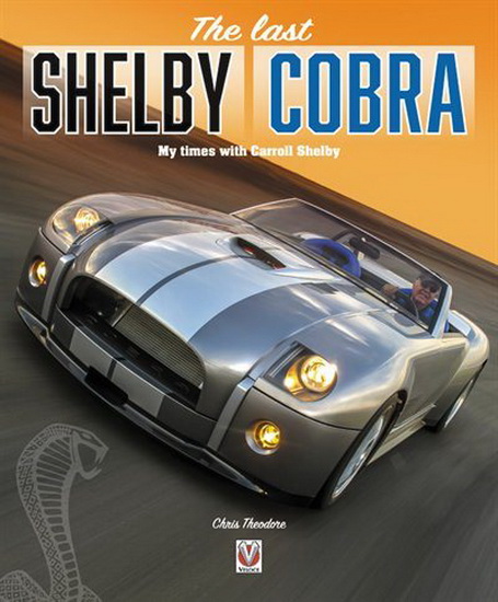Last Shelby Cobra : My times with Carroll Shelby - CHRIS THEODORE