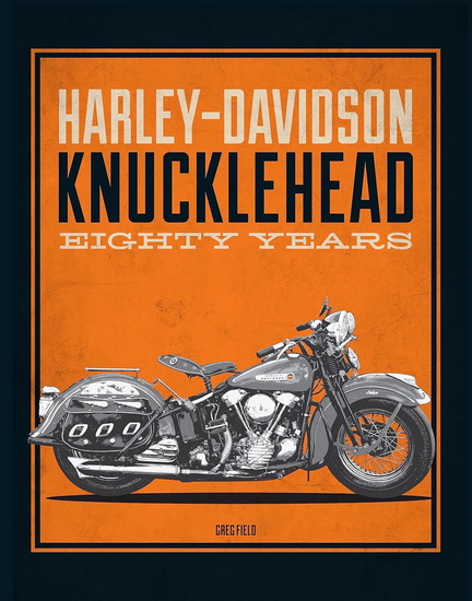 Harley - Davidson Knucklehead : Eighty Years - GREG FIELD