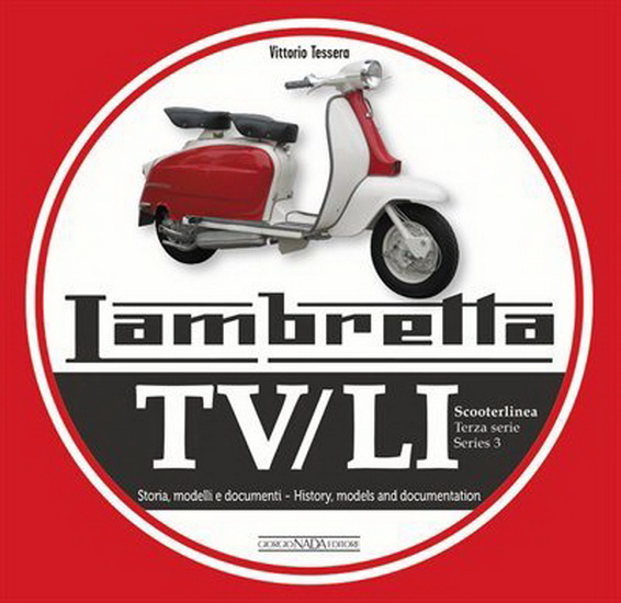 Lambretta TV / LI Scooterlinea : Terza serie Storia modelli e ducumenti  /  Series 3 History Models and Documentation - VITTORIO TESSERA