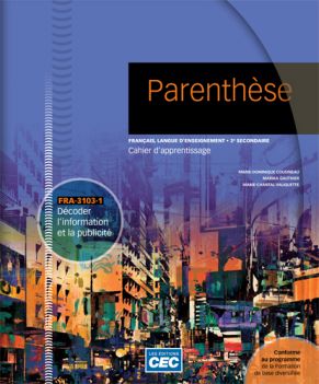 Parenthèse : français, langue d&#39;enseignement, 3e secondaire : FRA-3103-1 : Décoder l&#39;information et la publicité : Cahier d&#39;apprentissage - MARIE-DOMINIQUE COUSINEAU & AL