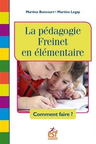La Pédagogie Freinet en élémentaire : comment faire ? - MARTINE BONCOURT - MARTINE LEGAY