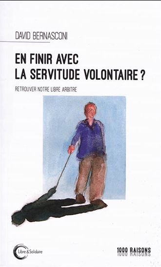 En finir avec la servitude volontaire : retrouver notre libre-arbitre - DAVID BERNASCONI