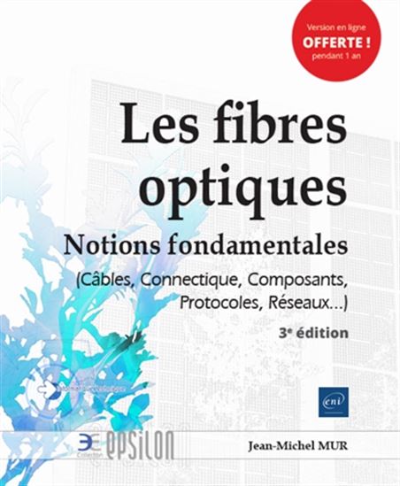 Les Fibres optiques : notions fondamentales (câbles, connectique, composants, protocoles, réseaux...) 3e éd. - JEAN-MICHEL MUR
