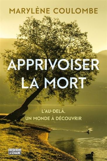 Apprivoiser la mort : l&#39; au-delà, un monde à découvrir - MARYLÈNE COULOMBE