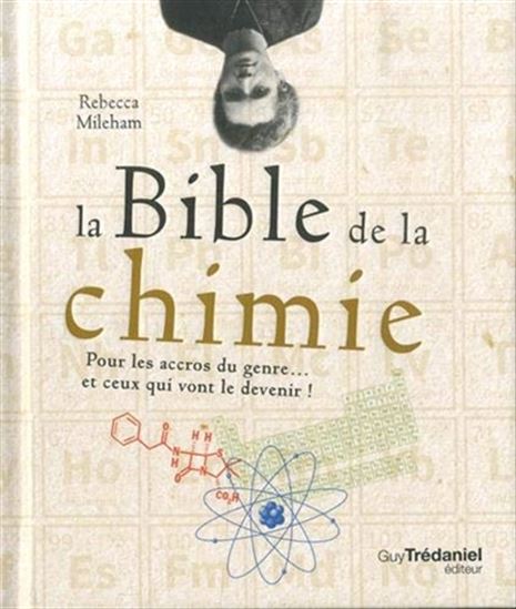 La Bible de la chimie : pour les accros du genre... et ceux qui vont le devenir - REBECCA MILEHAM