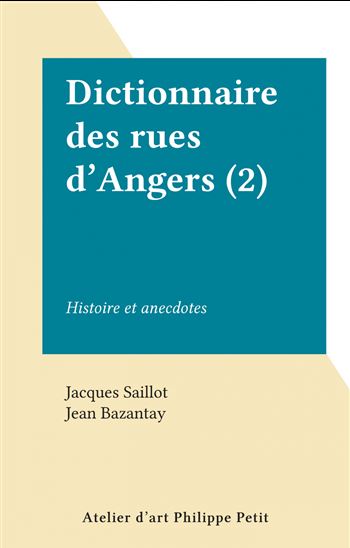 Dictionnaire des rues d&#39;Angers (2) - JEAN BAZANTAY - JACQUES SAILLOT