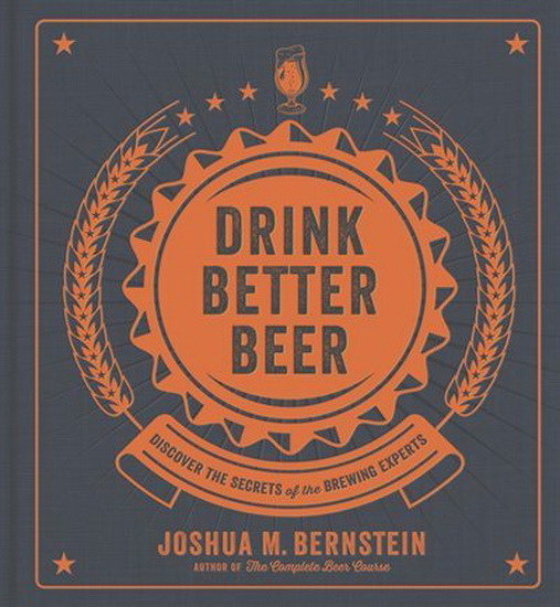 Drink Better Beer : Discover the Secrets of the Brewing Experts - JOSHUA M BERNSTEIN