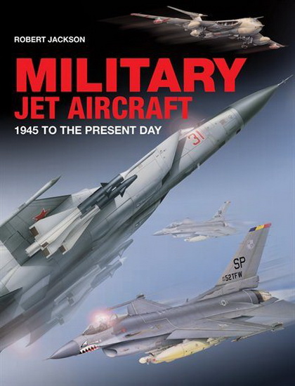 Military Jet Aircraft : 1945 to the Present Day - ROBERT JACKSON