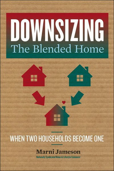 Downsizing the Blended Home : When Two Households Become One - MARNI JAMESON