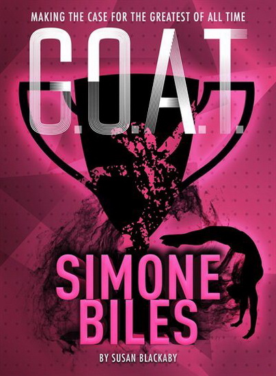GOAT - Simone Biles : Making the Case for the Greatest of All Time - SUSAN BLACKABY