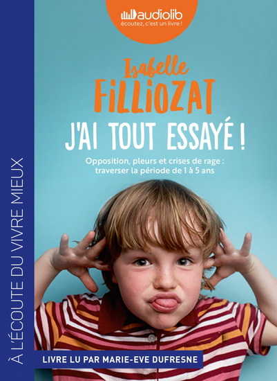 J&#39;ai tout essayé ! : opposition, pleurs et crises de rage : traverser sans dommage la période de 1 à 5 ans (CD MP3 : 2 h 40) - ISABELLE FILLIOZAT