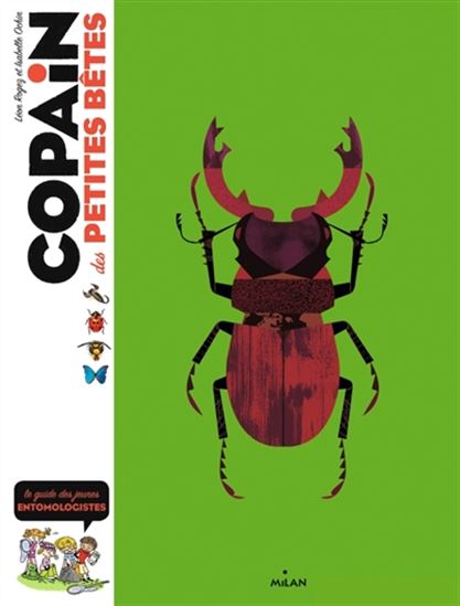 Copain des petites bêtes : le guide des jeunes entomologistes N. éd. - LÉON ROGEZ