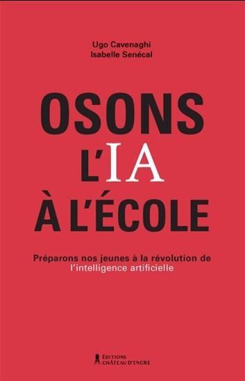Osons l&#39;IA à l&#39;école : préparons nos jeunes à la révolution de l&#39;intelligence artificielle - UGO CAVENAGHI - SENÉCAL ISABELLE
