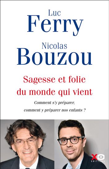 Sagesse et folie du monde qui vient : comment s&#39;y préparer, comment y préparer nos enfants ? - NICOLAS BOUZOU - LUC FERRY
