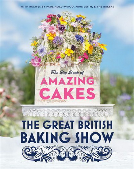 The Great British Baking Show: The Big Book of Amazing Cakes - COLLECTIF