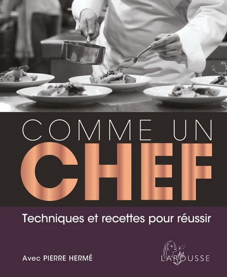 Comme un chef : techniques et recettes pour réussir N. éd. - PIERRE HERMÉ