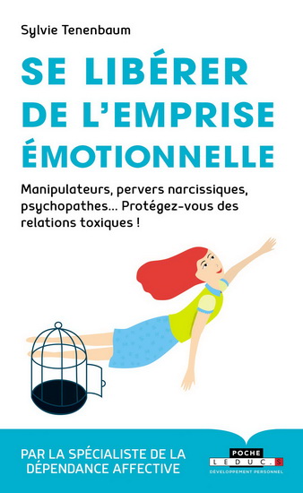 Se libérer de l'emprise émotionnelle : manipulateurs, pervers narcissiques, psychopathes... : protégez-vous des relations toxiques ! - SYLVIE TENENBAUM