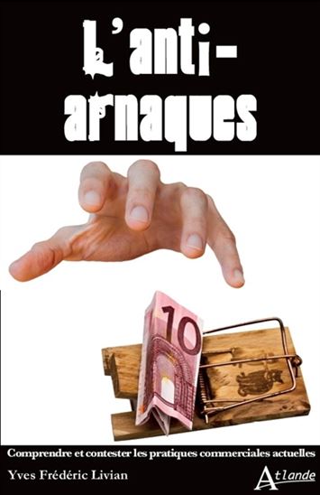 L'Anti-arnaques : comprendre et contester les pratiques commerciales actuelles - YVES-FRÉDÉRIC LIVIAN