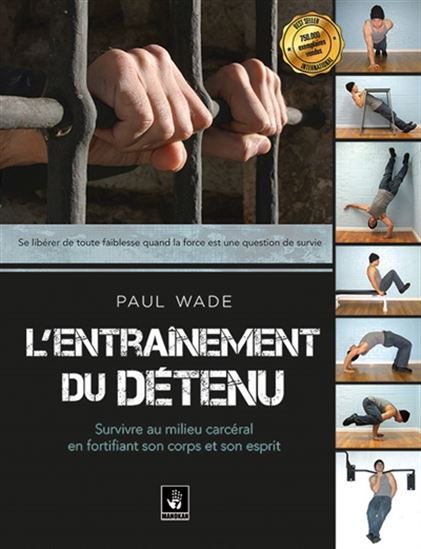 L&#39;Entraînement d&#39;un détenu : survivre au milieu carcéral en fortifiant son corps et son esprit N. éd. - PAUL WADE